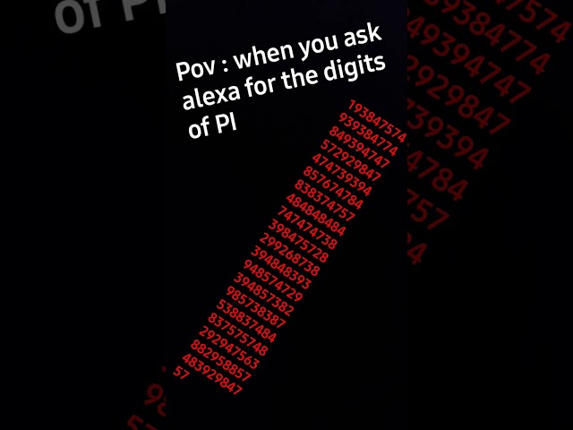when you ask alexa for the digits of PI🤣