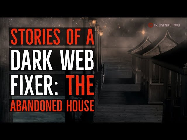 ‘‘Stories of a Dark Web Fixer: The Abandoned House’’ | BEST OF THE VAULT 2019 [EXCLUSIVE STORY]