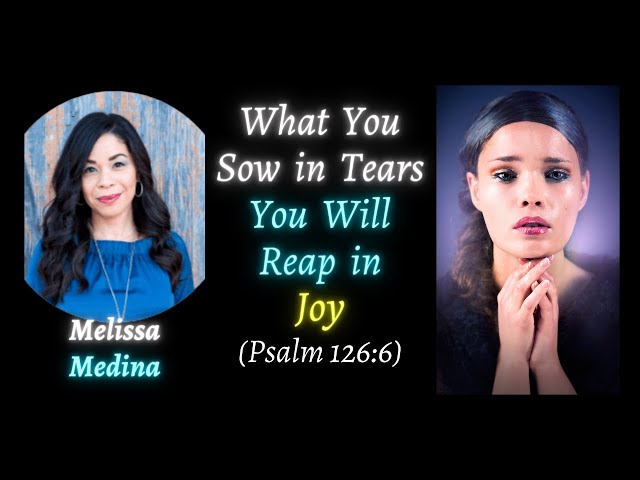 Melissa Medina: What You Sow in Tears You Will Reap in Joy (Psalm 126:6)