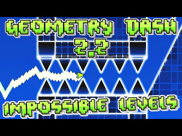 Geometry Dash 2.2 IMPOSSIBLE LEVELS