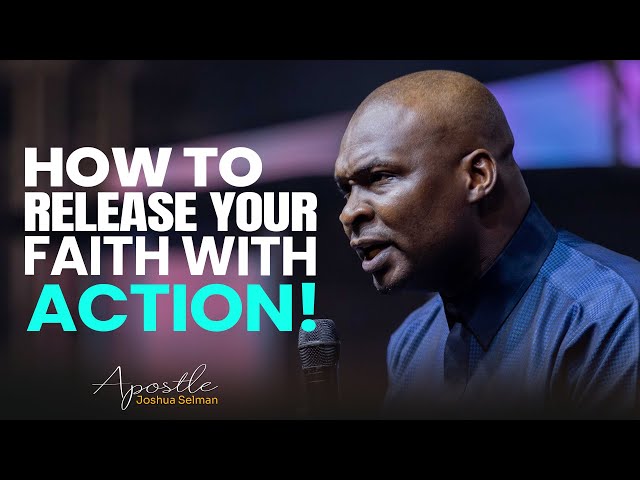 FAITH ACTIONS YOU NEED TO TAKE TODAY - APOSTLE JOSHUA SELMAN