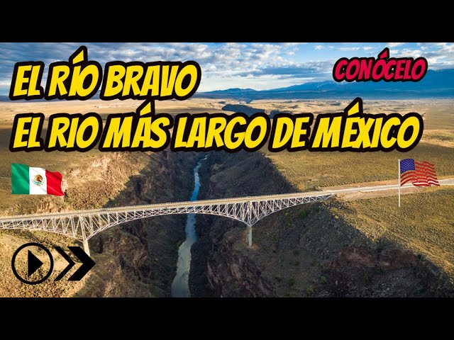 RIO BRAVO DOCUMENTARY, THE RIO BRAVO WHERE IS BORN AND LANDS, THE LONGEST RIVER IN MEXICO