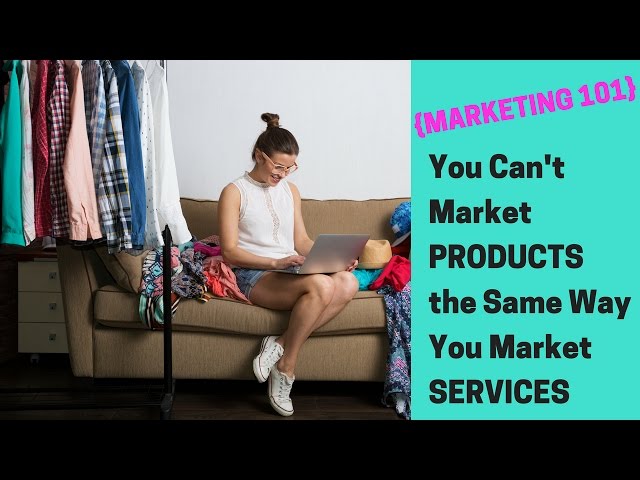 {MARKETING 101} You Can't Market PRODUCTS the Same Way You Market SERVICES