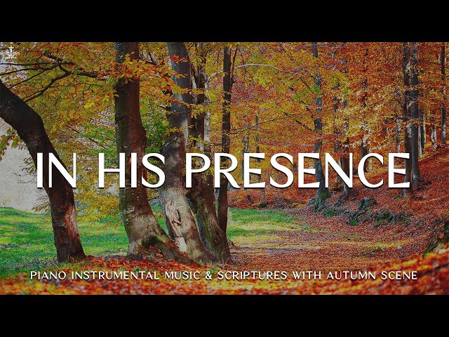 In His Presence: Christian Piano | Prayer &  Instrumental Worship with Scriptures & Autumn scene