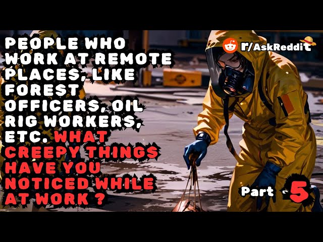 People who work at remote places like forest, oil rigs, etc, what creepy things have you noticed? P5