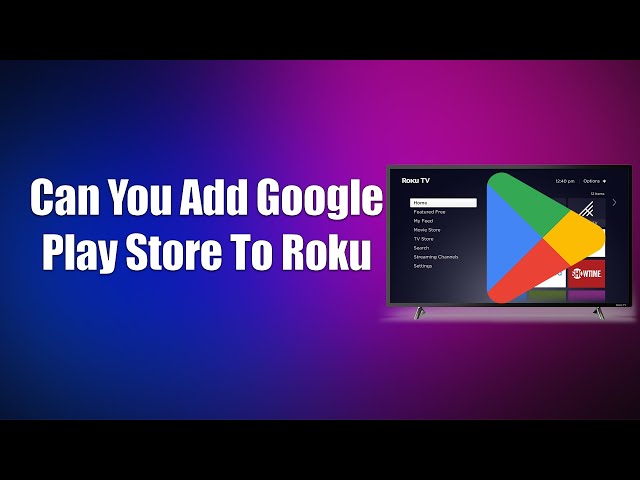 Can You Add Google Play Store To Roku