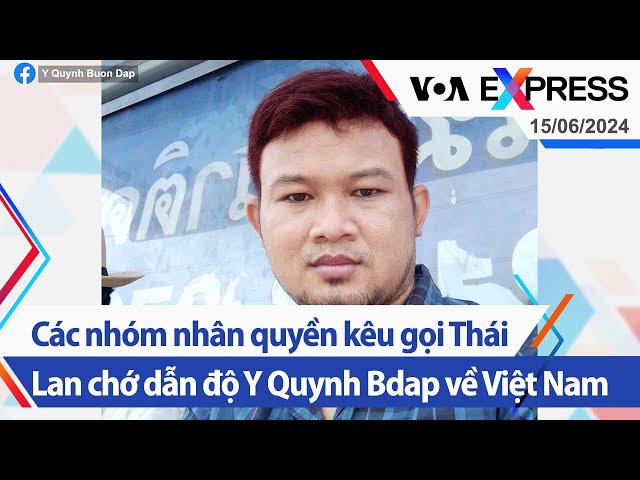 Các nhóm nhân quyền kêu gọi Thái Lan chớ dẫn độ Y Quynh Bdap về Việt Nam | Truyền hình VOA 15/6/24