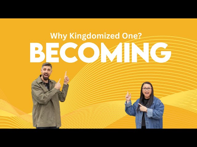 Becoming:  Why Kingdomized One?