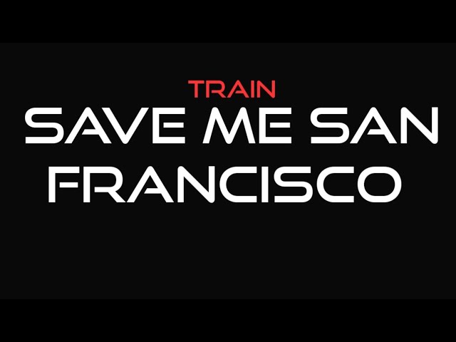 Train - Save Me San Francisco (Lyrics)