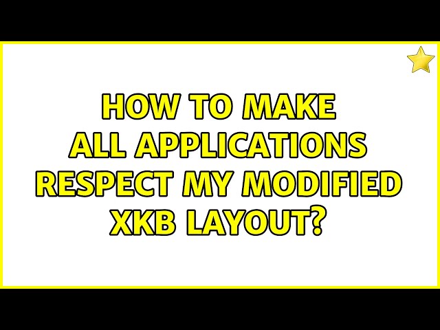 How to make all applications respect my modified xkb layout? (3 Solutions!!)