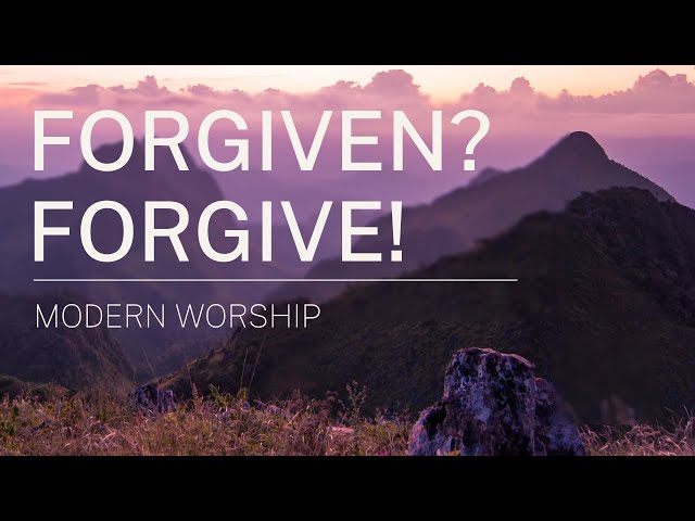 Forgiven? Forgive! | Modern Worship