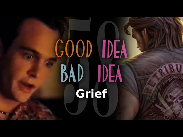 Good Idea, Bad Idea #58: Grief