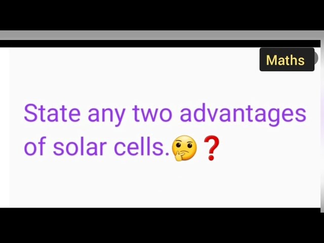 State any two advantages of solar cells ? class 10th science question and answer