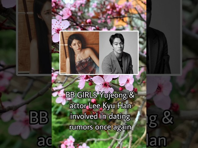 BB GIRLS' YUJEONG AND ACTOR LEE KYU HAN INVOLVED IN DATING RUMOURS AGAIN #leekyuhan #yujeong #kpop