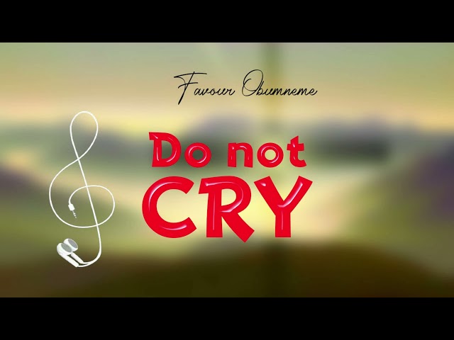 Favour Obumneme  - Do Not Cry - NIGERIAN GOSPEL MUSIC