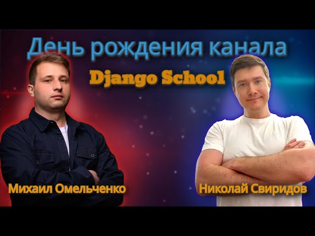 Django School празднуем день рождения канала | Омельченко Михаил и Николай Свиридов