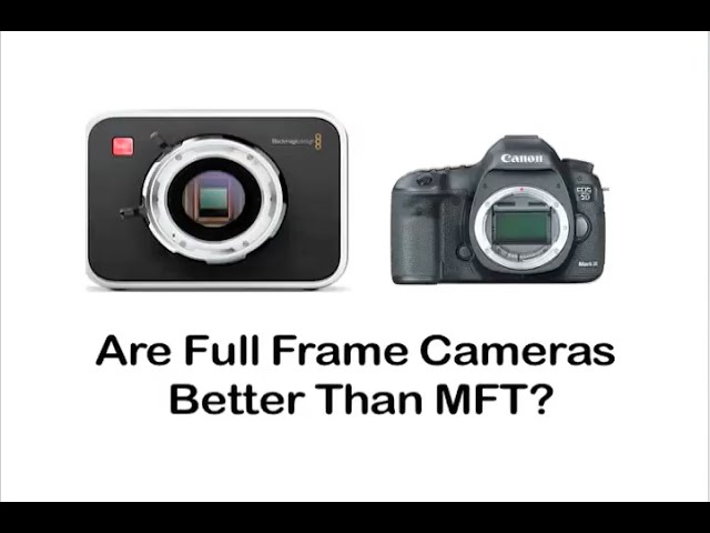 Tutorial on Cinematography - Are Full Frame Cameras Better Than MFT