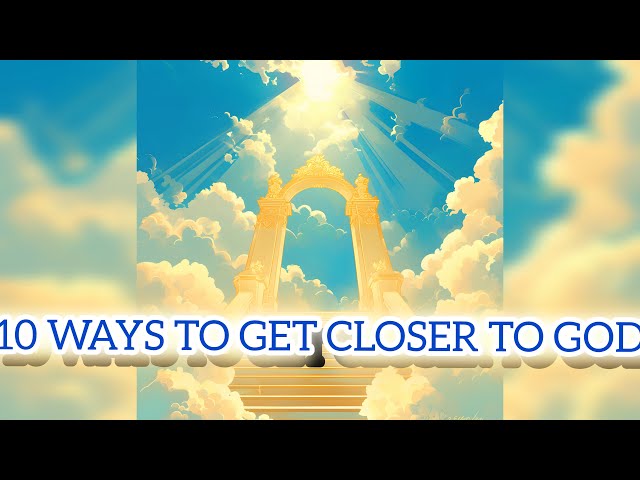 10 WAYS OF HOW TO GET CLOSER TO GOD