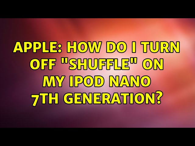 Apple: How do I turn off "shuffle" on my iPod Nano 7th Generation? (2 Solutions!!)