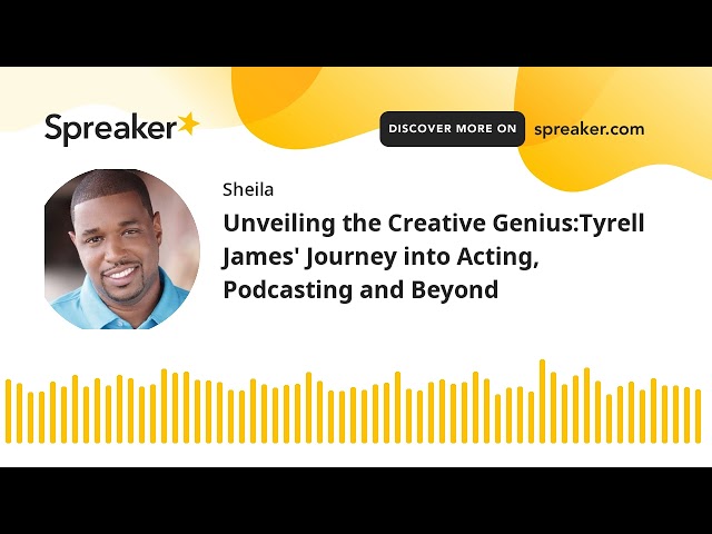 Unveiling the Creative Genius:Tyrell James' Journey into Acting, Podcasting and Beyond (made with Sp