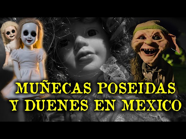 MUÑECAS POSEIDAS Y DUENDES EN MEXICO - RELATOS DE TERROR