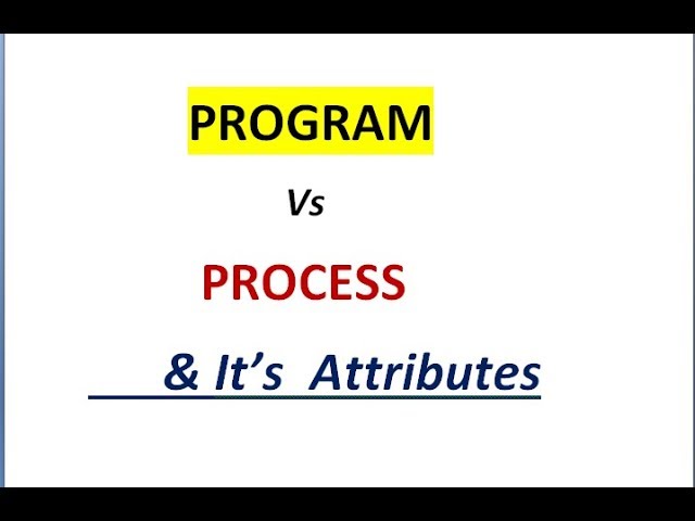 1  Process and its Attributes | Difference between Program vs Process in OS