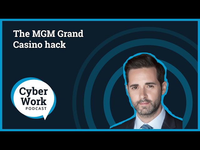 Inside the MGM Grand Casino hack: What happened? | Cyber Work Podcast