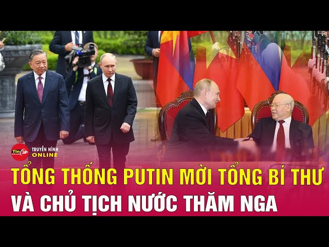 Tổng thống Putin mời Tổng Bí thư, Chủ tịch nước thăm Nga trong chuyến thăm chính thức Việt Nam