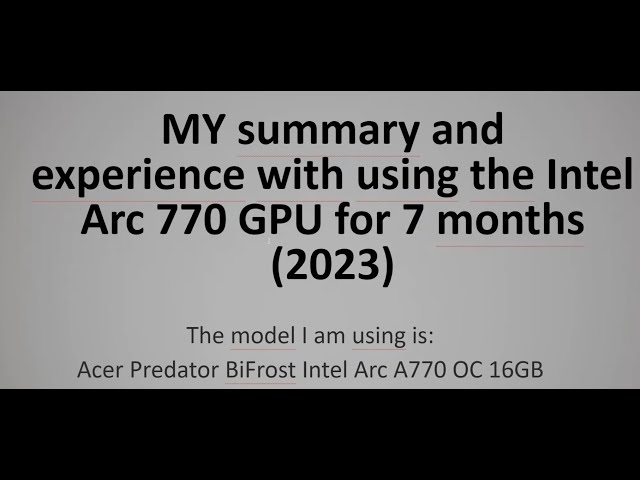 My summary using Acer Predator BiFrost Intel Arc A770 OC 16GB GPU - for 7 months in main PC