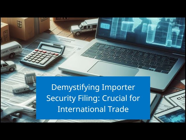 Demystifying Importer Security Filing: Crucial for International Trade