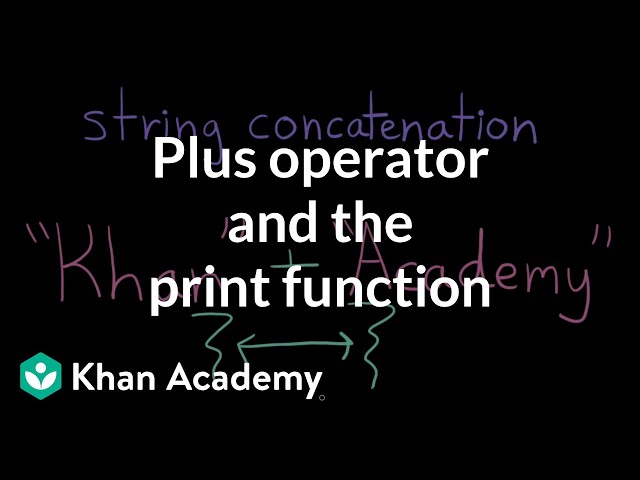 Plus operator and the print function | Intro to computer science - Python | Khan Academy