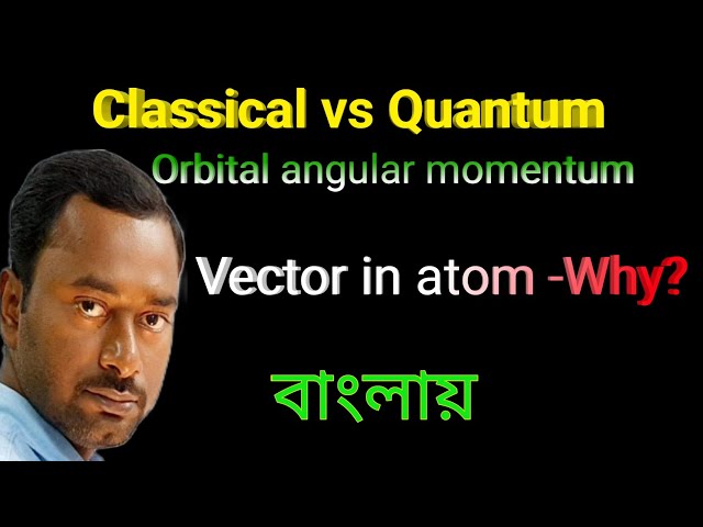 Classical vs Quantum Orbital Angular Momentum |Vector in Atom-Why?|[ Bengali].