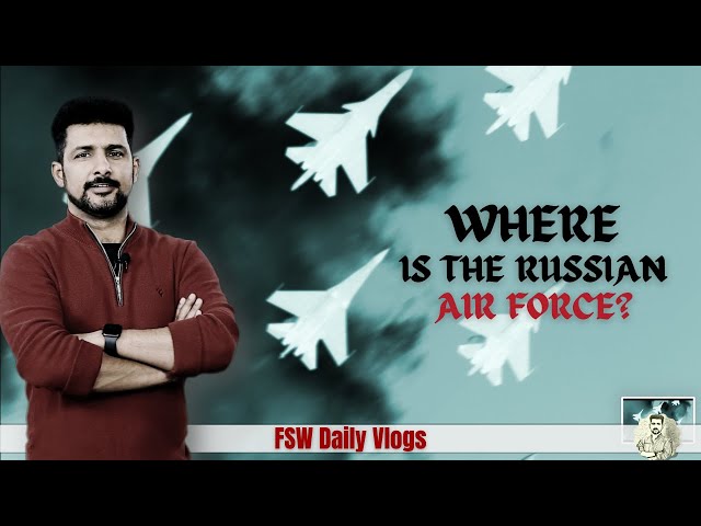 FSW Daily Vlogs | Where is the Russian Air Force? | Russia's invasion of Ukraine | Faisal Warraich