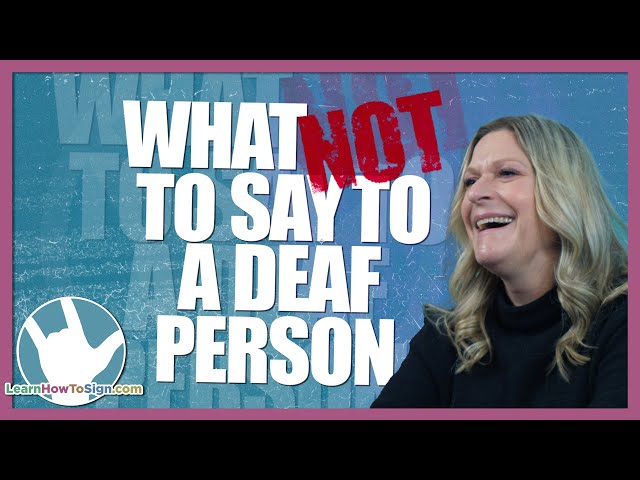 What NOT to Say to a Deaf Person | ASL