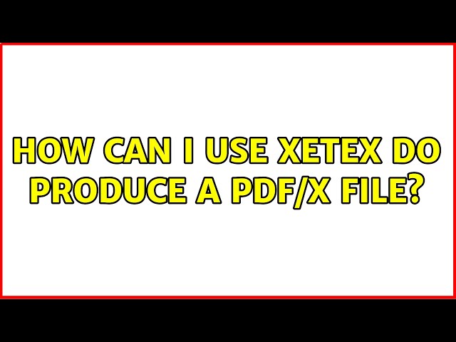 How Can I use XeTeX do produce a PDF/X file? (2 Solutions!!)