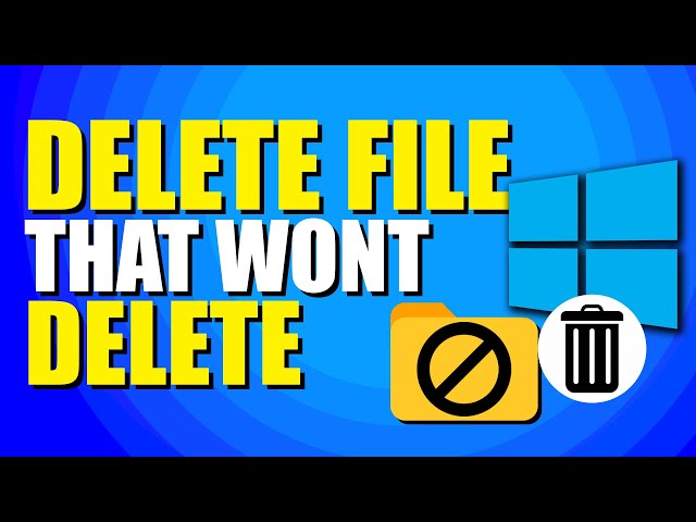 How To Delete A File That Won't Delete Windows 11 (Step-by-Step Guide)