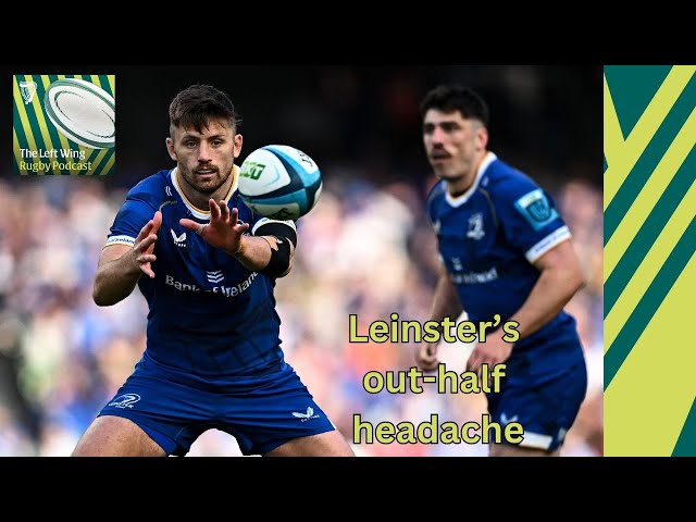 Ireland's selection decisions and Leinster's out-half problem | The Left Wing