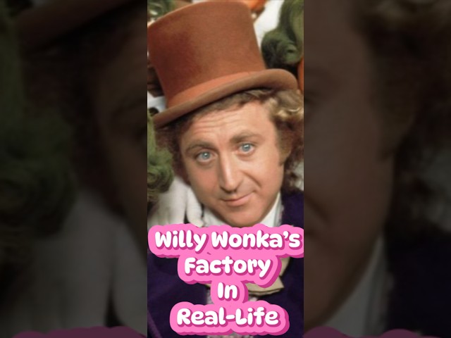 WILLY WONKA’S FACTORY IN REAL-LIFE