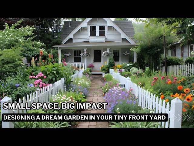 Small Space, Big Impact: Designing a Dream Garden in Your Tiny Front Yard