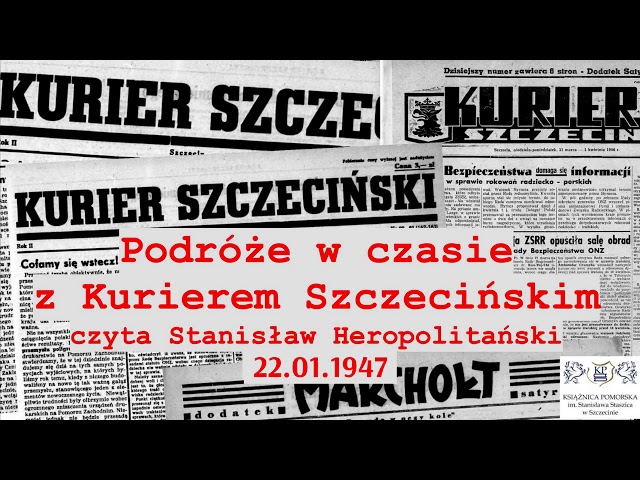 Podróże w czasie z Kurierem Szczecińskim. Czyta Stanisław Heropolitański. 22.01.1947 r.
