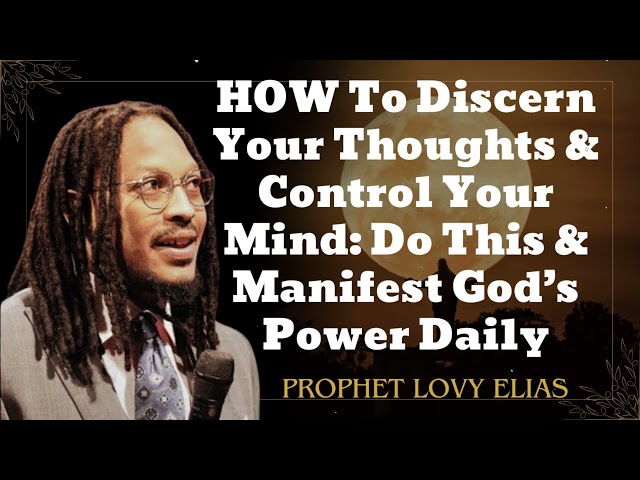 HOW To Discern Your Thoughts & Control Your Mind: Do This & Manifest God’s Power Daily -Prophet Lovy