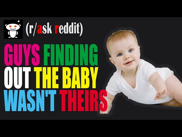 GUYS FINDING OUT THE BABY WASN'T THEIRS (R/ASK REDDIT)