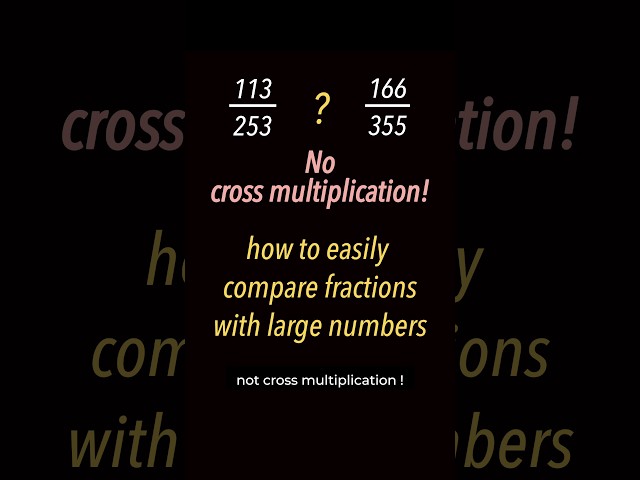 How to Easily Compare fractions with large numbers, not cross multiplication