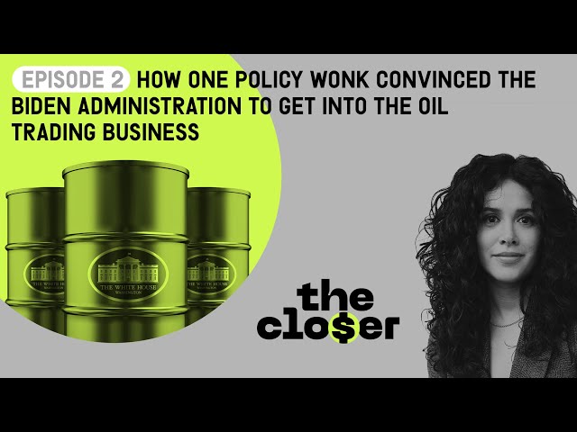 How One Policy Wonk Convinced the Biden Admin to Get Into Oil Trading | THE CLOSER (Podcast)
