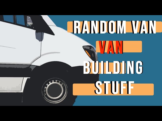 Random Van Building Stuff