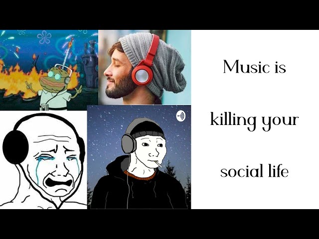 music is killing your social life