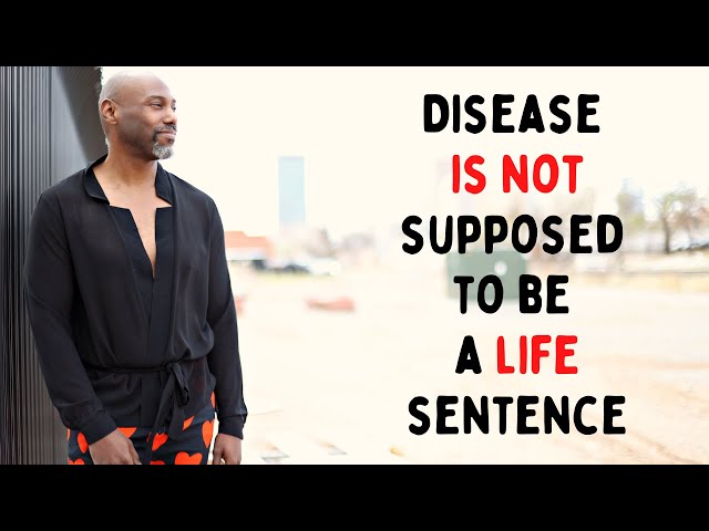 Disease is not Supposed to be a Life Sentence