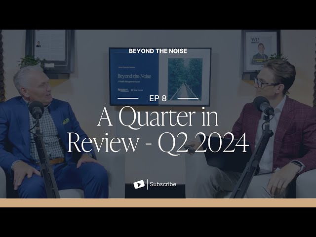 A Quarter in Review Q2 2024 | Beyond the Noise - EP 8