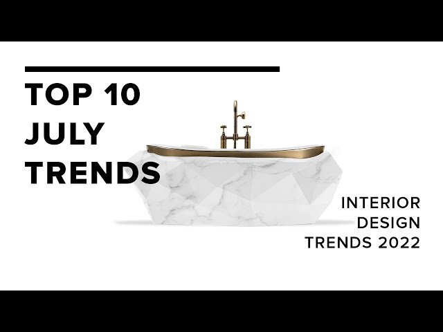 Top 10 July Trends I Interior Design Trends 2022