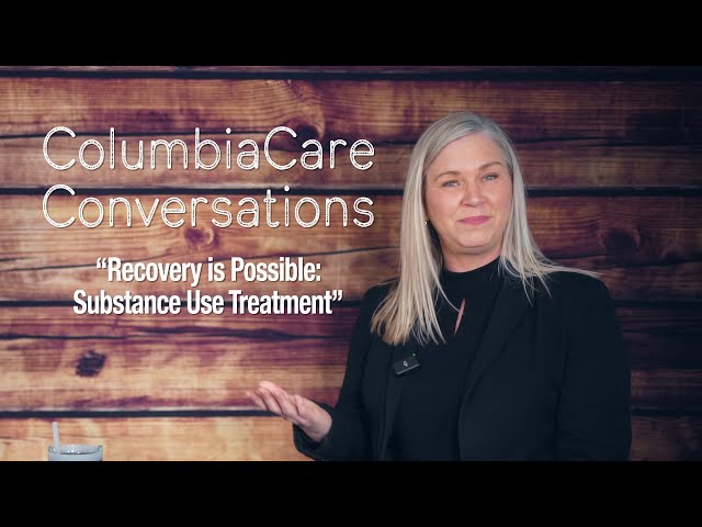 ColumbiaCare Conversations - Recovery is Possible: Substance Use Treatment